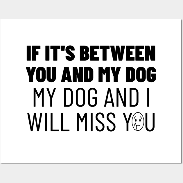 You or my dog, easy choice Wall Art by Spark of Geniuz